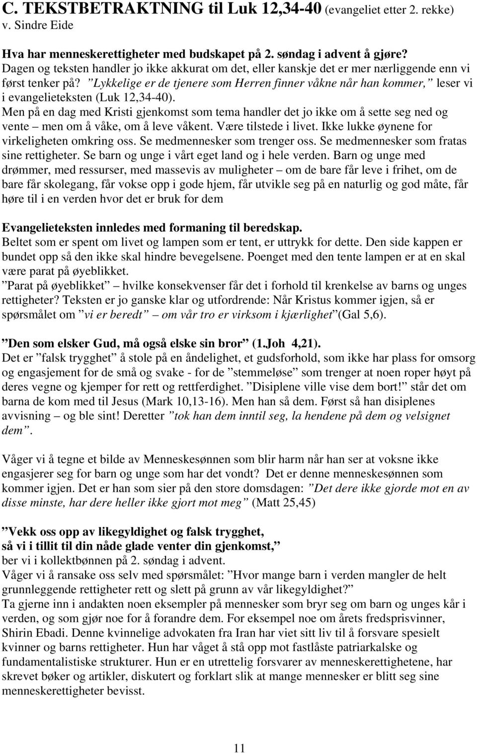 Lykkelige er de tjenere som Herren finner våkne når han kommer, leser vi i evangelieteksten (Luk 12,34-40).