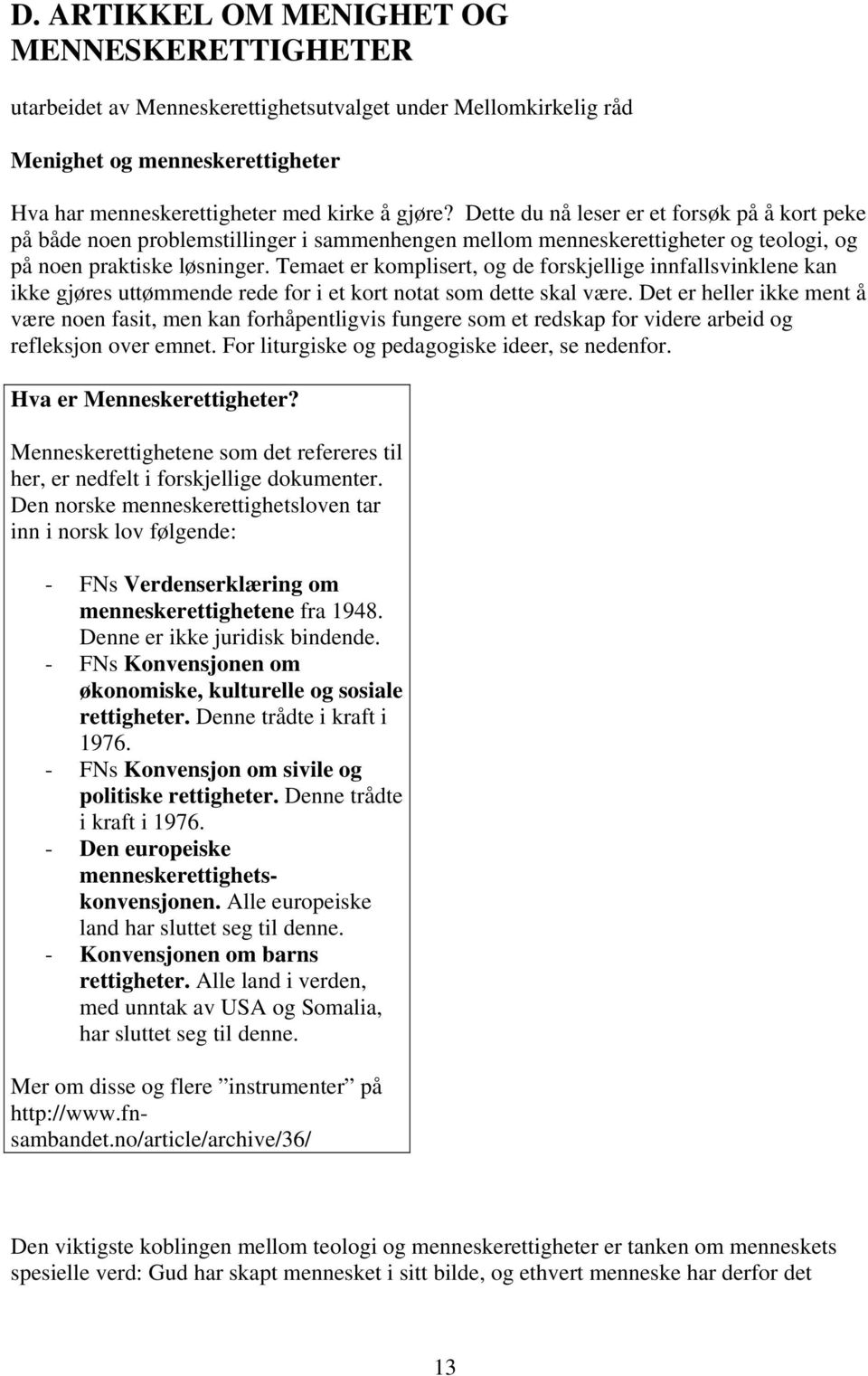 Temaet er komplisert, og de forskjellige innfallsvinklene kan ikke gjøres uttømmende rede for i et kort notat som dette skal være.