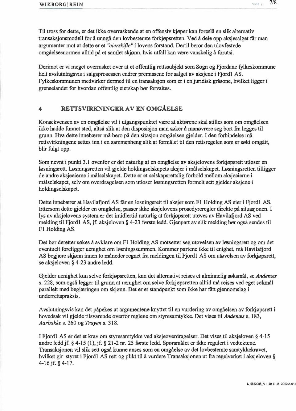 Dertil beror den ulovfestede omgåelsesnormen alltid på et samlet skjønn, hvis utfall kan være vanskelig å forutsi.