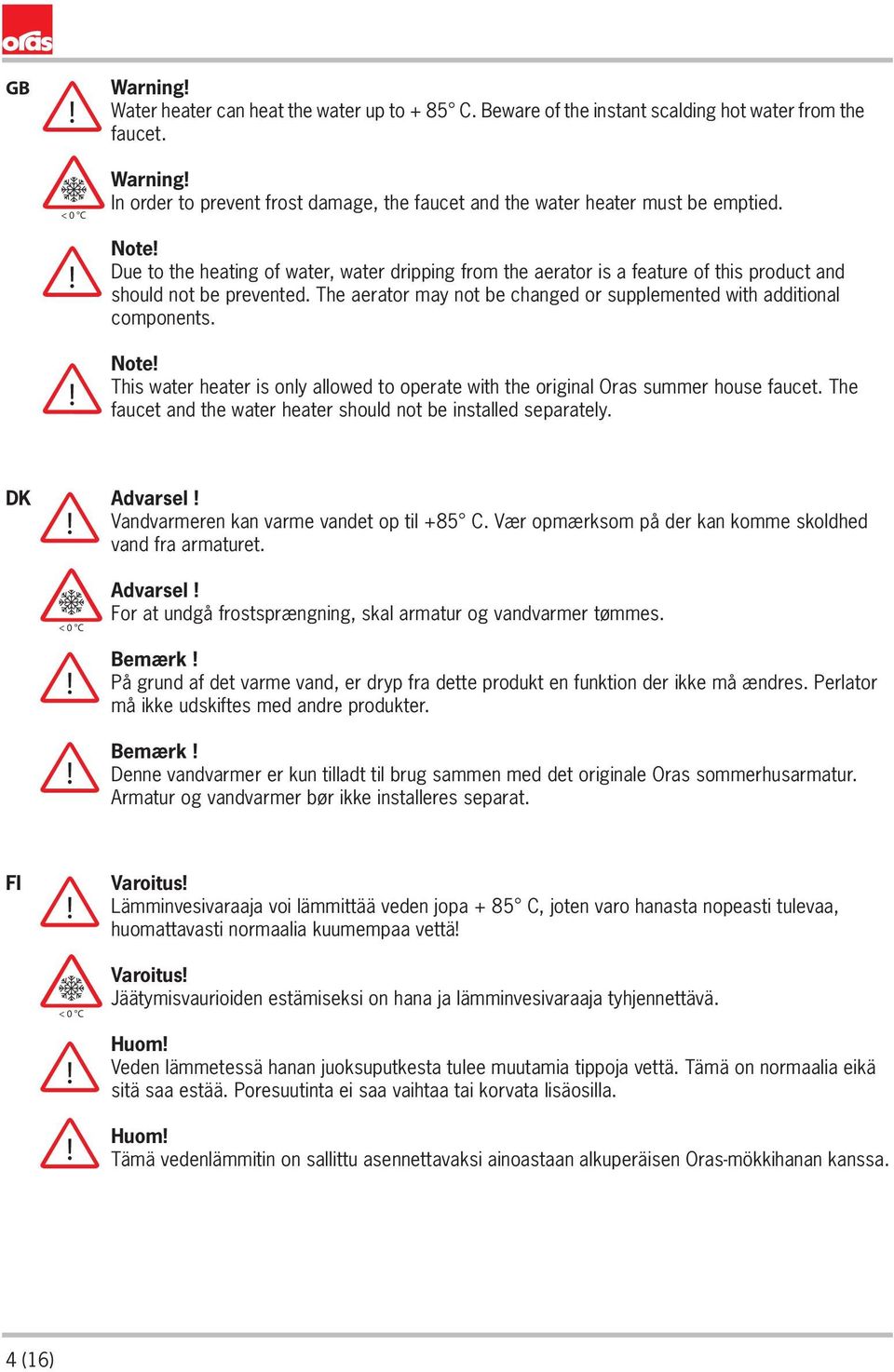 Note Due to the heating of water, water dripping from the aerator is a feature of this product and should not be prevented. The aerator may not be changed or supplemented with additional components.