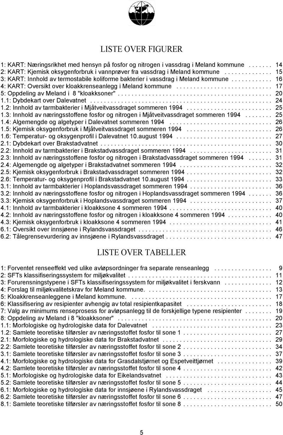 .. 20 1.1: Dybdekart over Dalevatnet... 24 1.2: Innhold av tarmbakterier i Mjåtveitvassdraget sommeren 1994... 25 1.3: Innhold av næringsstoffene fosfor og nitrogen i Mjåtveitvassdraget sommeren 1994.