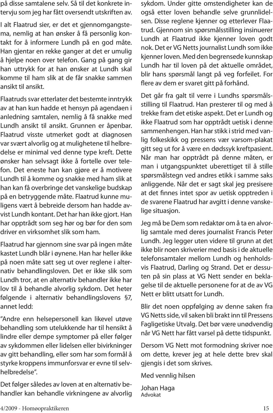 Han gjentar en rekke ganger at det er umulig å hjelpe noen over telefon. Gang på gang gir han uttrykk for at han ønsker at Lundh skal komme til ham slik at de får snakke sammen ansikt til ansikt.