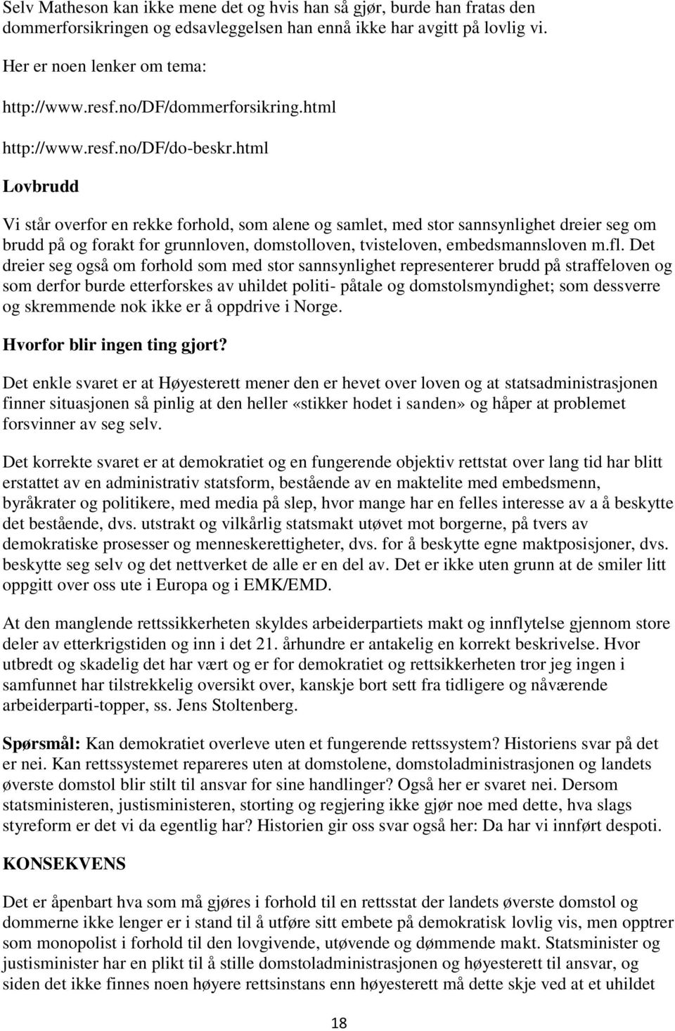 html Lovbrudd Vi står overfor en rekke forhold, som alene og samlet, med stor sannsynlighet dreier seg om brudd på og forakt for grunnloven, domstolloven, tvisteloven, embedsmannsloven m.fl.