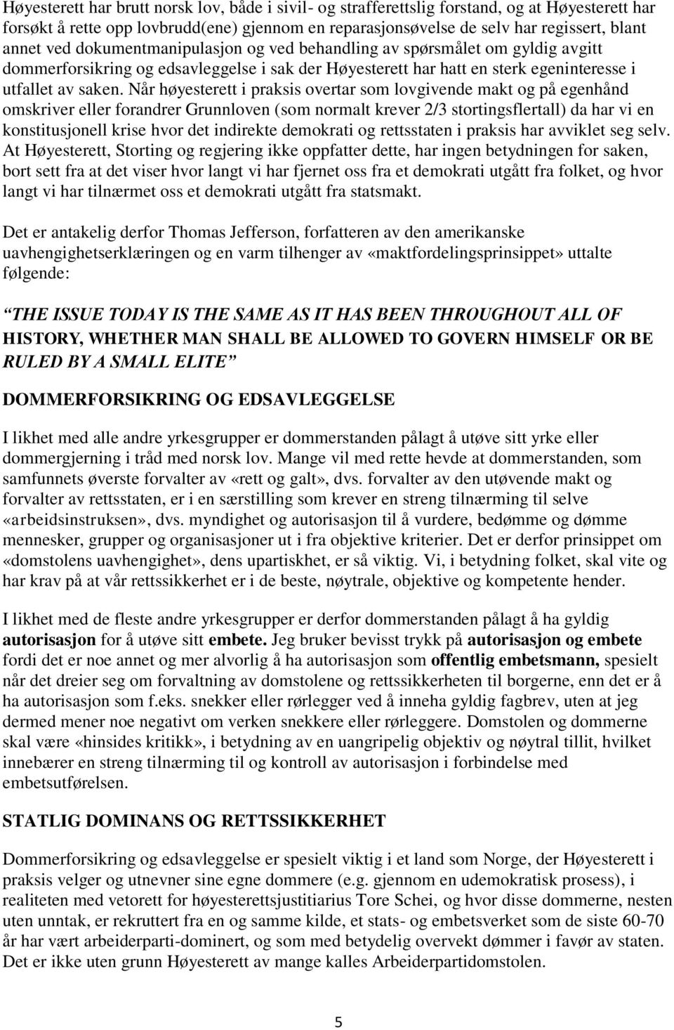 Når høyesterett i praksis overtar som lovgivende makt og på egenhånd omskriver eller forandrer Grunnloven (som normalt krever 2/3 stortingsflertall) da har vi en konstitusjonell krise hvor det