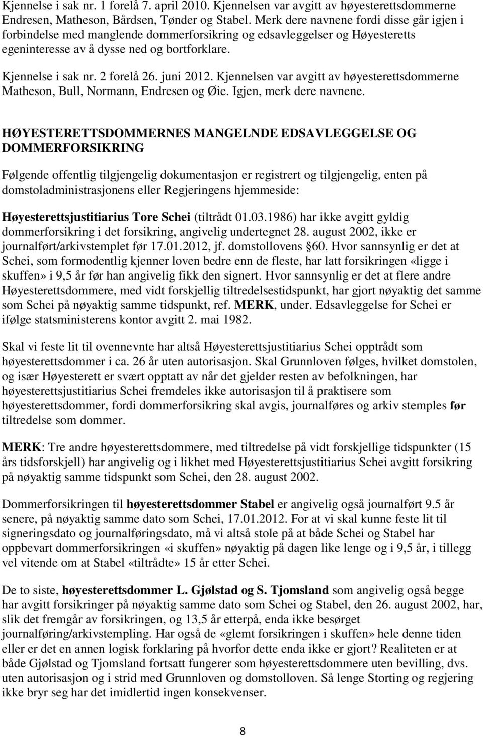 juni 2012. Kjennelsen var avgitt av høyesterettsdommerne Matheson, Bull, Normann, Endresen og Øie. Igjen, merk dere navnene.