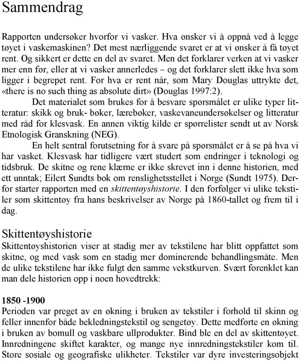 For hva er rent når, som Mary Douglas uttrykte det, «there is no such thing as absolute dirt» (Douglas 1997:2).