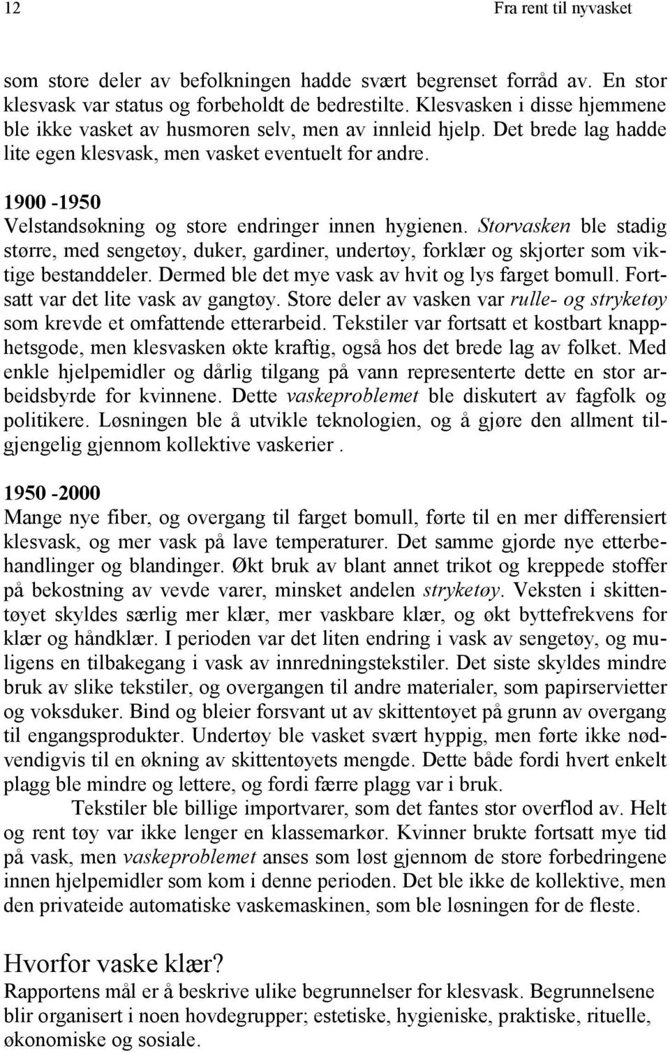 1900-1950 Velstandsøkning og store endringer innen hygienen. Storvasken ble stadig større, med sengetøy, duker, gardiner, undertøy, forklær og skjorter som viktige bestanddeler.