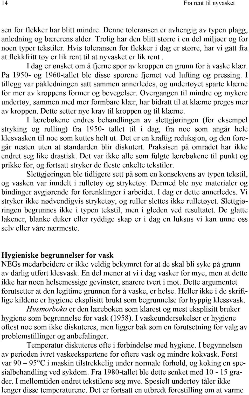 I dag er ønsket om å fjerne spor av kroppen en grunn for å vaske klær. På 1950- og 1960-tallet ble disse sporene fjernet ved lufting og pressing.