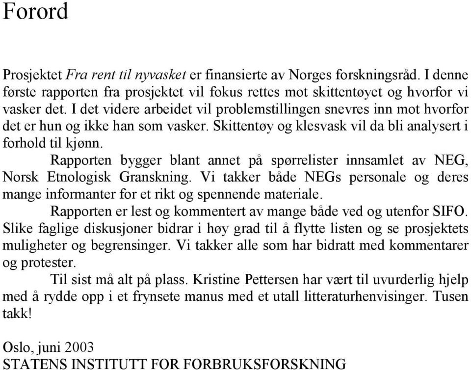 Rapporten bygger blant annet på spørrelister innsamlet av NEG, Norsk Etnologisk Granskning. Vi takker både NEGs personale og deres mange informanter for et rikt og spennende materiale.