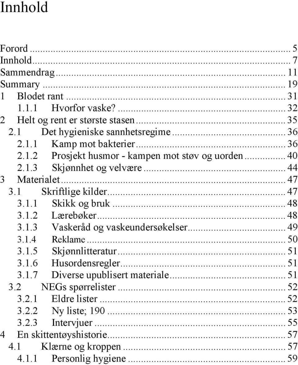 .. 48 3.1.2 Lærebøker... 48 3.1.3 Vaskeråd og vaskeundersøkelser... 49 3.1.4 Reklame... 50 3.1.5 Skjønnlitteratur... 51 3.1.6 Husordensregler... 51 3.1.7 Diverse upublisert materiale... 51 3.2 NEGs spørrelister.