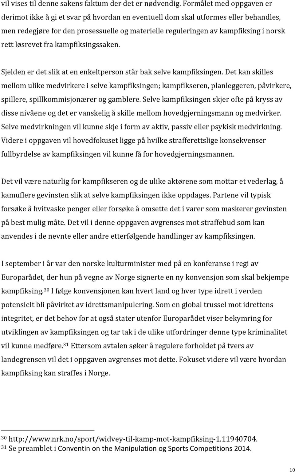 løsrevet fra kampfiksingssaken. Sjelden er det slik at en enkeltperson står bak selve kampfiksingen.