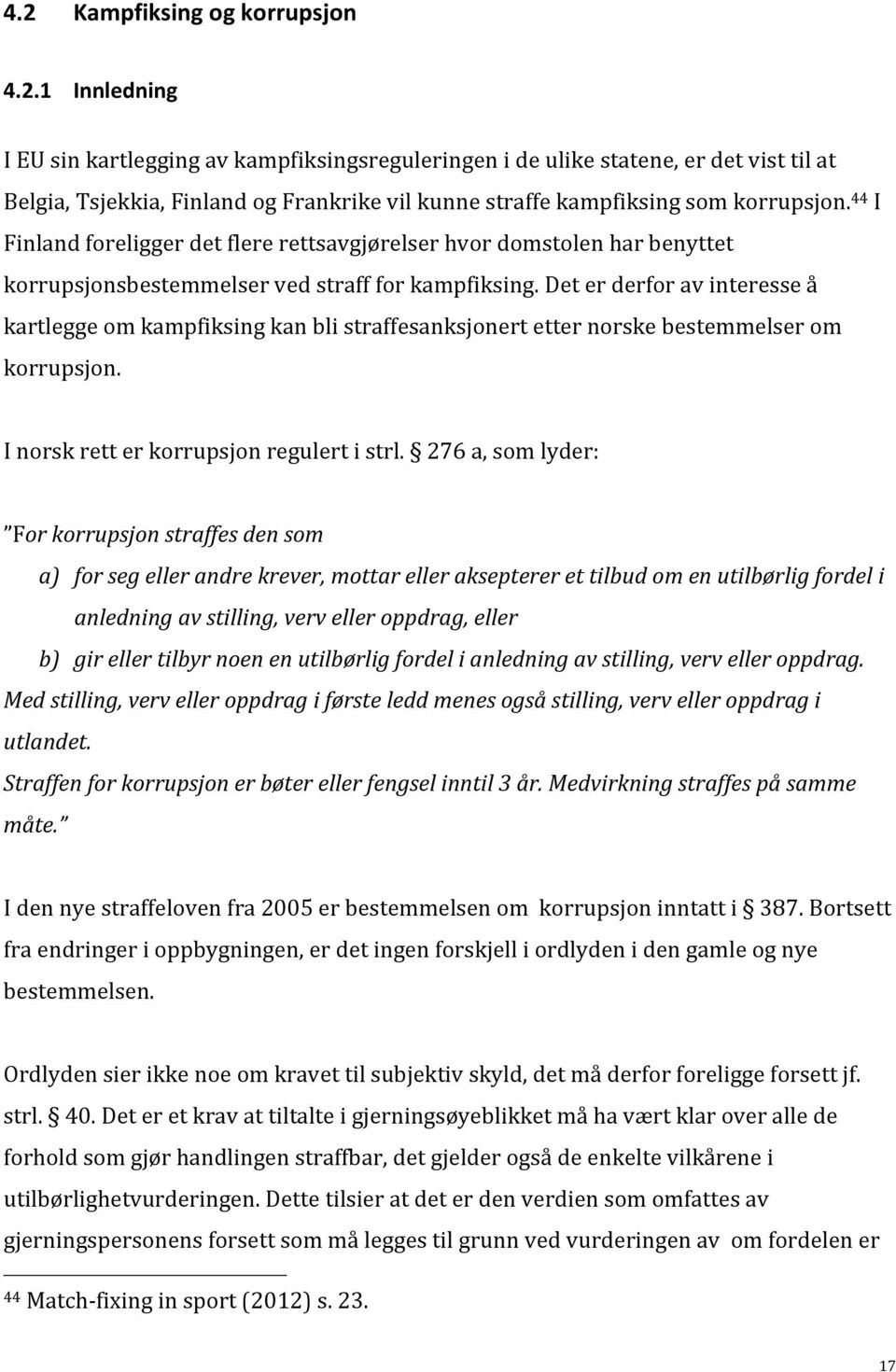 Det er derfor av interesse å kartlegge om kampfiksing kan bli straffesanksjonert etter norske bestemmelser om korrupsjon. I norsk rett er korrupsjon regulert i strl.