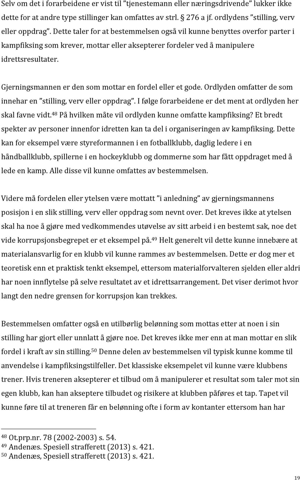 Gjerningsmannen er den som mottar en fordel eller et gode. Ordlyden omfatter de som innehar en stilling, verv eller oppdrag. I følge forarbeidene er det ment at ordlyden her skal favne vidt.