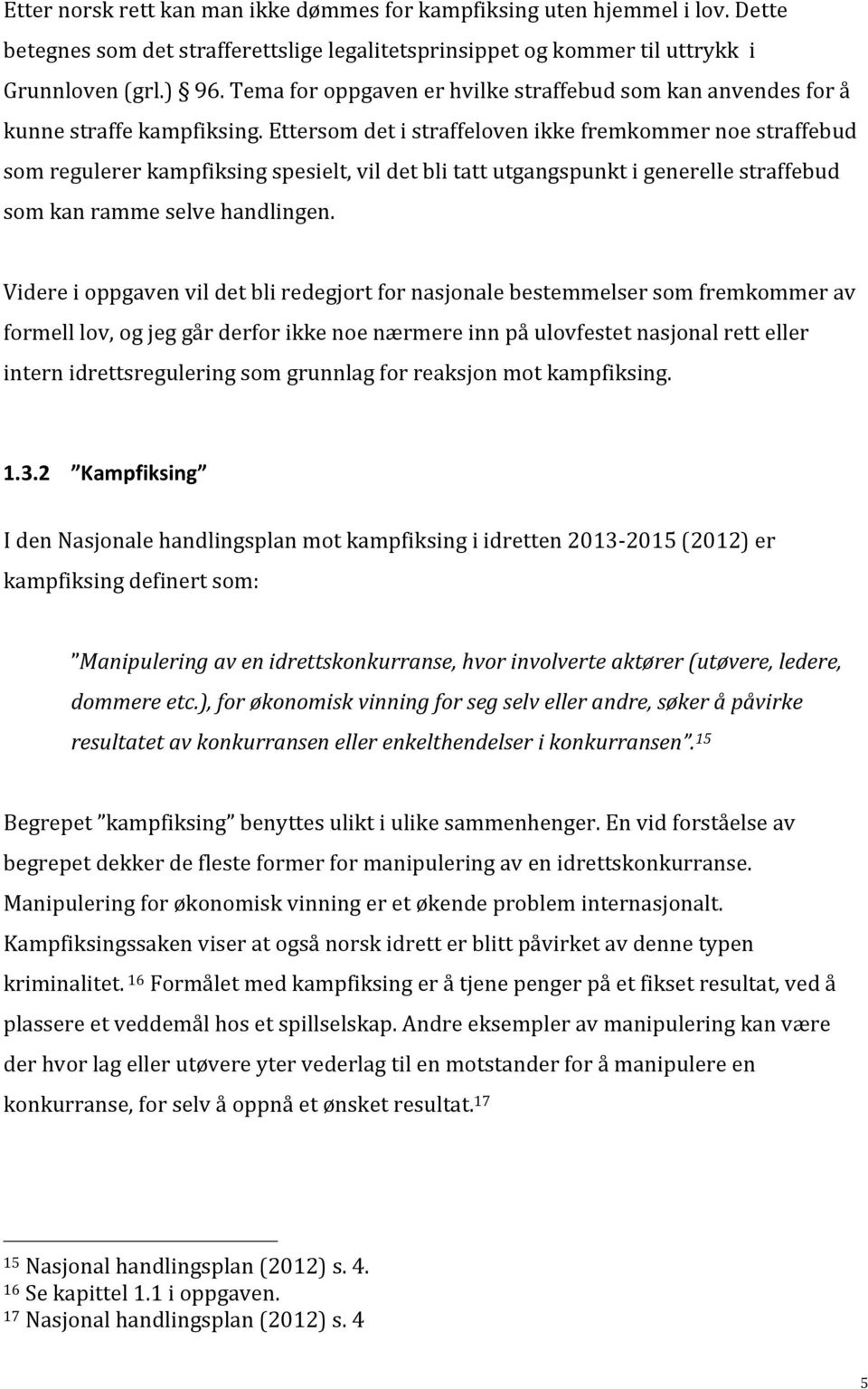 Ettersom det i straffeloven ikke fremkommer noe straffebud som regulerer kampfiksing spesielt, vil det bli tatt utgangspunkt i generelle straffebud som kan ramme selve handlingen.