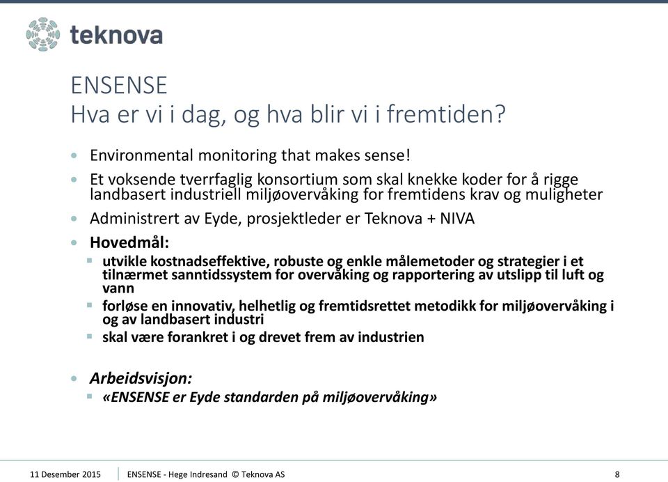 Teknova + NIVA Hovedmål: utvikle kostnadseffektive, robuste og enkle målemetoder og strategier i et tilnærmet sanntidssystem for overvåking og rapportering av utslipp til luft og vann