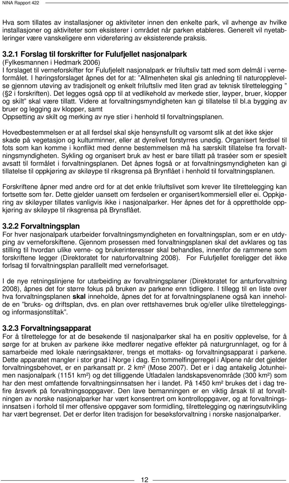 1 Forslag til forskrifter for Fulufjellet nasjonalpark (Fylkesmannen i Hedmark 2006) I forslaget til verneforskifter for Fulufjelelt nasjonalpark er friluftsliv tatt med som delmål i verneformålet.