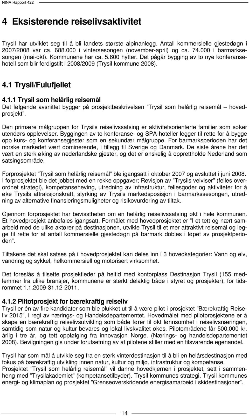 Trysil/Fulufjellet 4.1.1 Trysil som helårlig reisemål Det følgende avsnittet bygger på prosjektbeskrivelsen Trysil som helårlig reisemål hovedprosjekt.