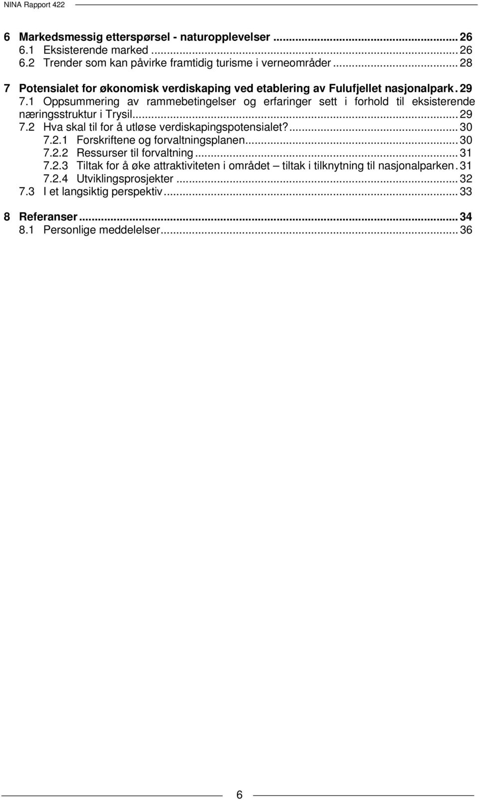 1 Oppsummering av rammebetingelser og erfaringer sett i forhold til eksisterende næringsstruktur i Trysil... 29 7.2 Hva skal til for å utløse verdiskapingspotensialet?... 30 7.2.1 Forskriftene og forvaltningsplanen.