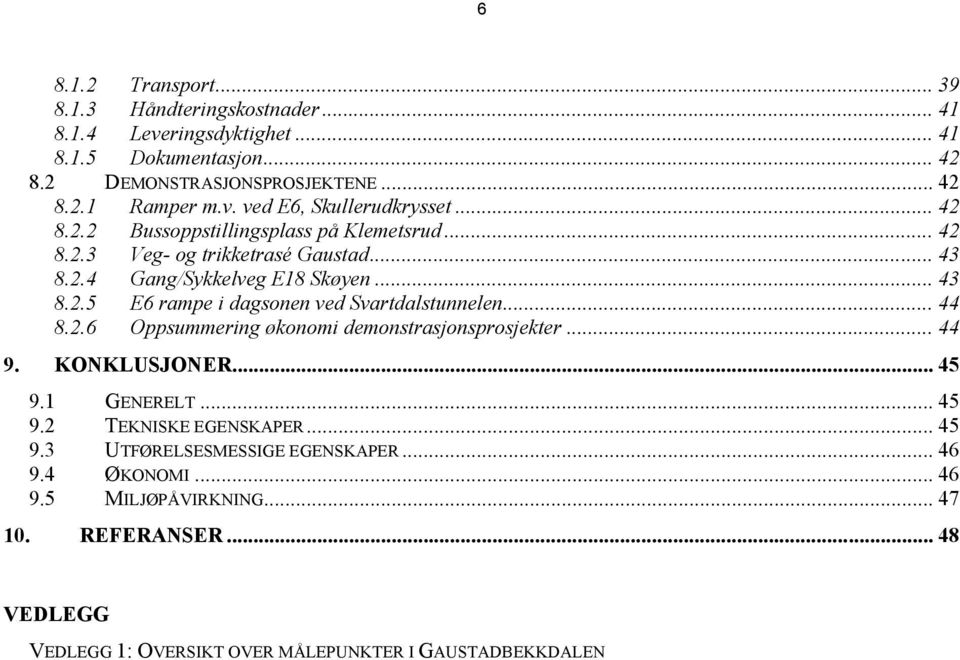 .. 44 8.2.6 Oppsummering økonomi demonstrasjonsprosjekter... 44 9. KONKLUSJONER... 45 9.1 GENERELT... 45 9.2 TEKNISKE EGENSKAPER... 45 9.3 UTFØRELSESMESSIGE EGENSKAPER.