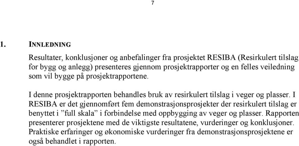 I RESIBA er det gjennomført fem demonstrasjonsprosjekter der resirkulert tilslag er benyttet i full skala i forbindelse med oppbygging av veger og plasser.