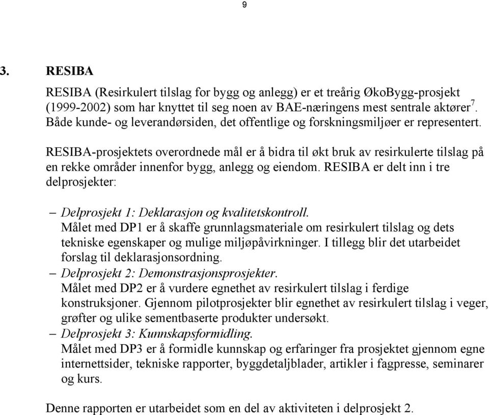 RESIBA-prosjektets overordnede mål er å bidra til økt bruk av resirkulerte tilslag på en rekke områder innenfor bygg, anlegg og eiendom.