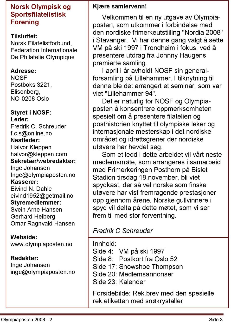 no Styremedlemmer: Svein Arne Hansen Gerhard Heiberg Omar Ragnvald Hansen Webside: www.olympiaposten.no Redaktør: Inge Johansen inge@olympiaposten.no Kjære samlervenn!