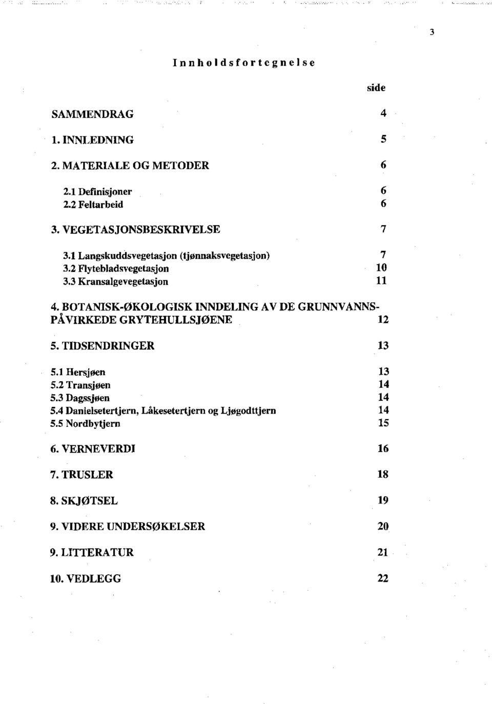 BOTANISK-ØKOLOGISK INNDELING A V DE GRUNNVANNS- PÅ VIRKEDE GRYTEHULLSJØENE 12 5. TIDSENDRINGER 5.1 Hersjøen 5.2 Transjøen 5.3 Dagssjøen 5.