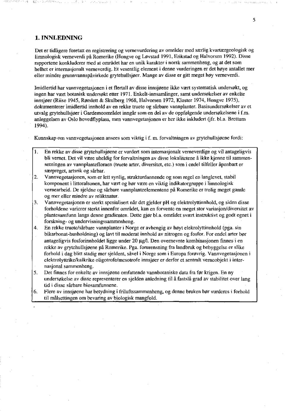 1992). Disse rapportene konkluderer med at området har en unik karakter i norsk sammenheng, og at det som helhet er internasjonalt verneverdig.