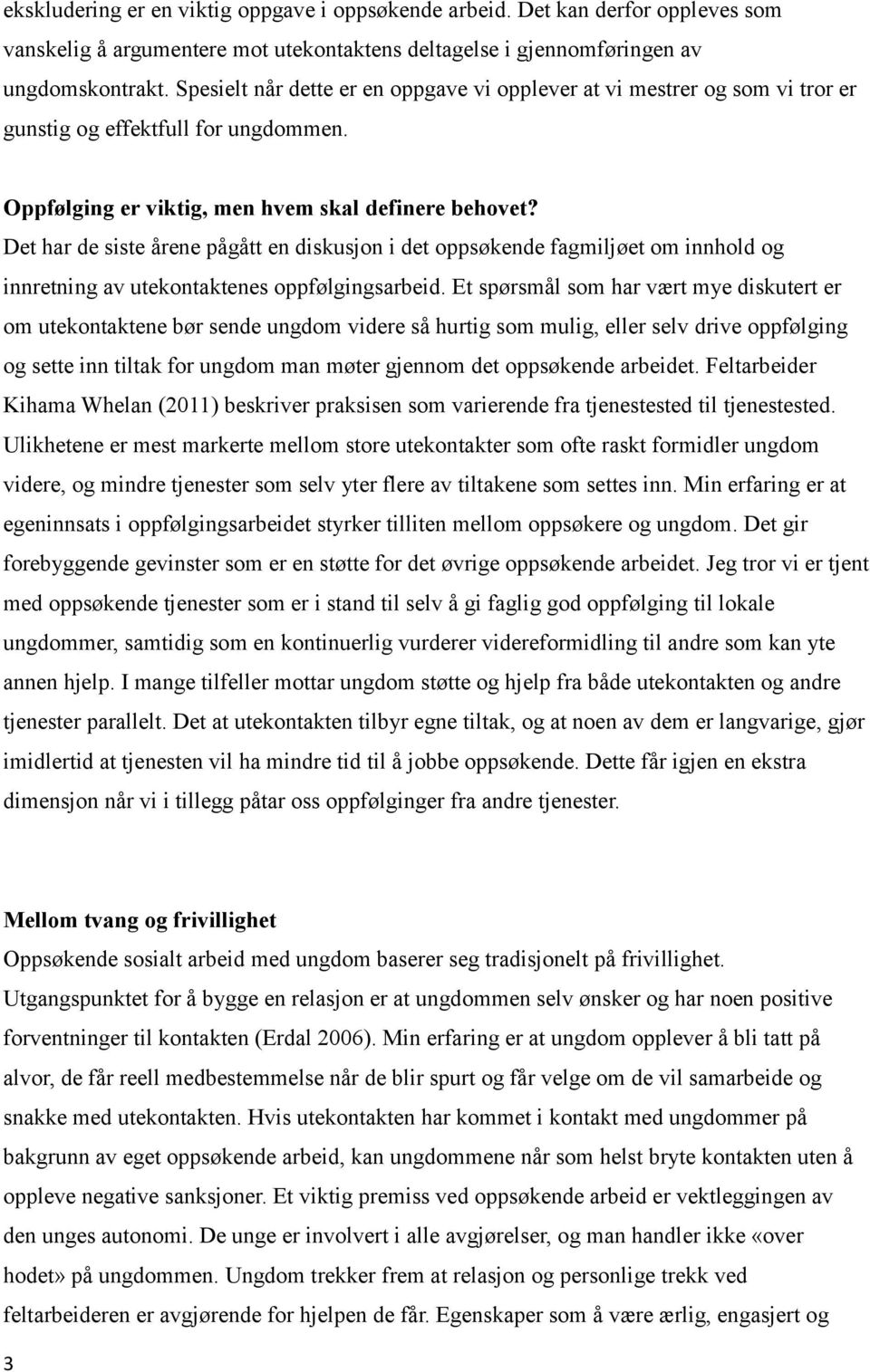 Det har de siste årene pågått en diskusjon i det oppsøkende fagmiljøet om innhold og innretning av utekontaktenes oppfølgingsarbeid.