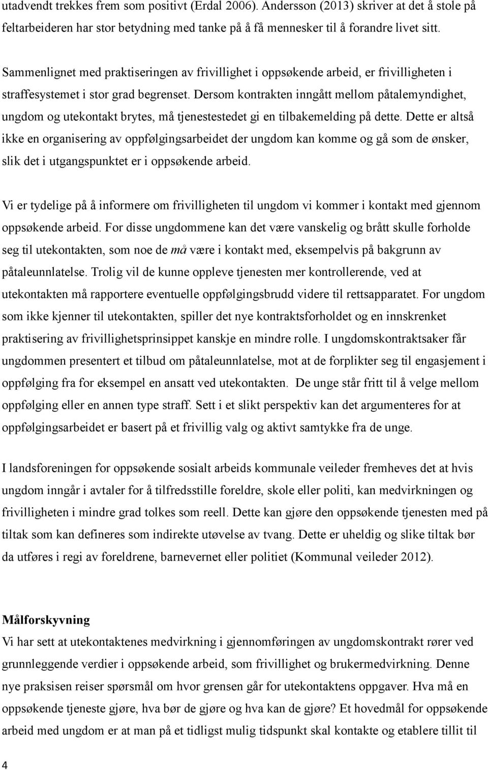 Dersom kontrakten inngått mellom påtalemyndighet, ungdom og utekontakt brytes, må tjenestestedet gi en tilbakemelding på dette.