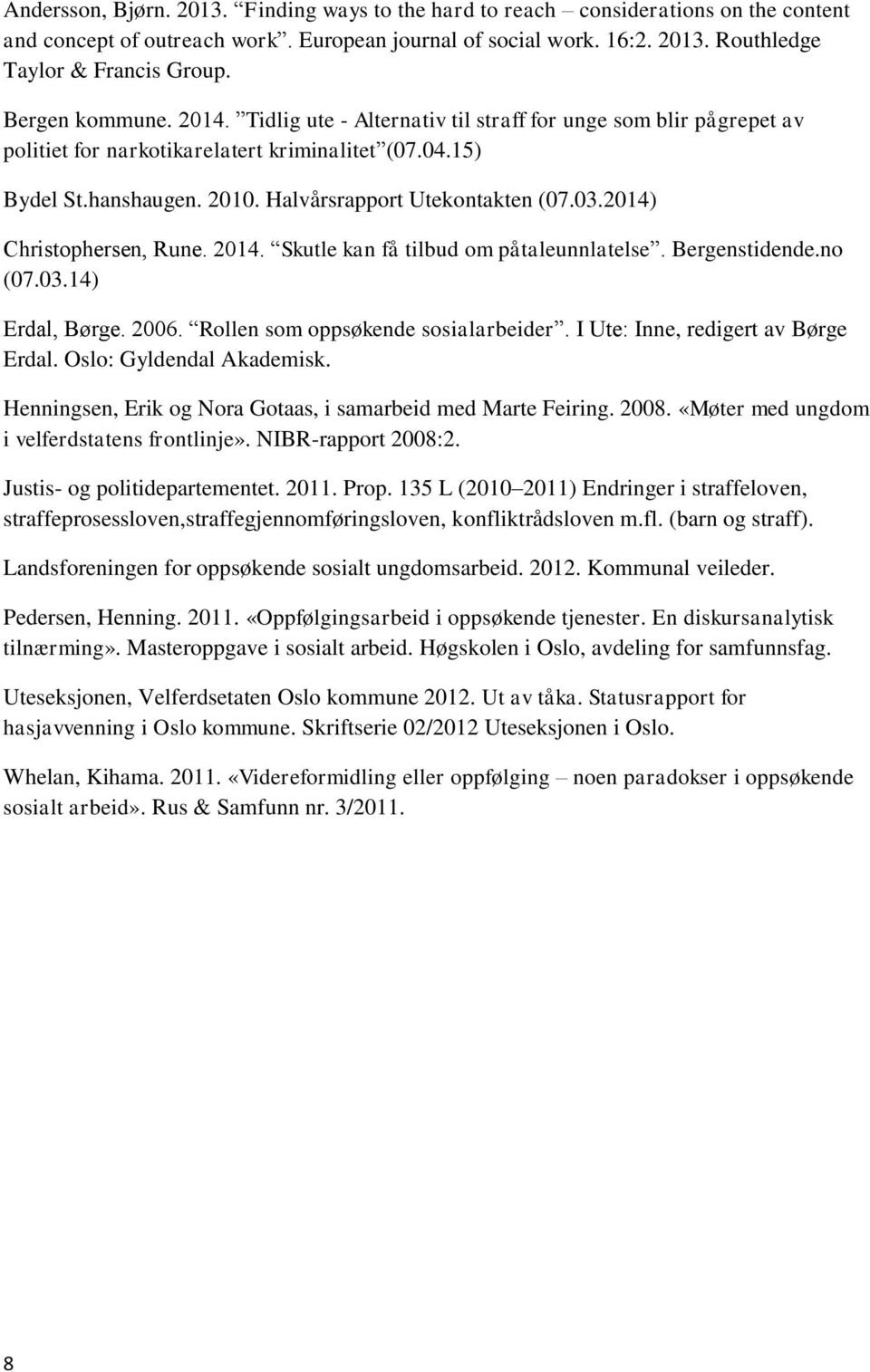 Halvårsrapport Utekontakten (07.03.2014) Christophersen, Rune. 2014. Skutle kan få tilbud om påtaleunnlatelse. Bergenstidende.no (07.03.14) Erdal, Børge. 2006. Rollen som oppsøkende sosialarbeider.