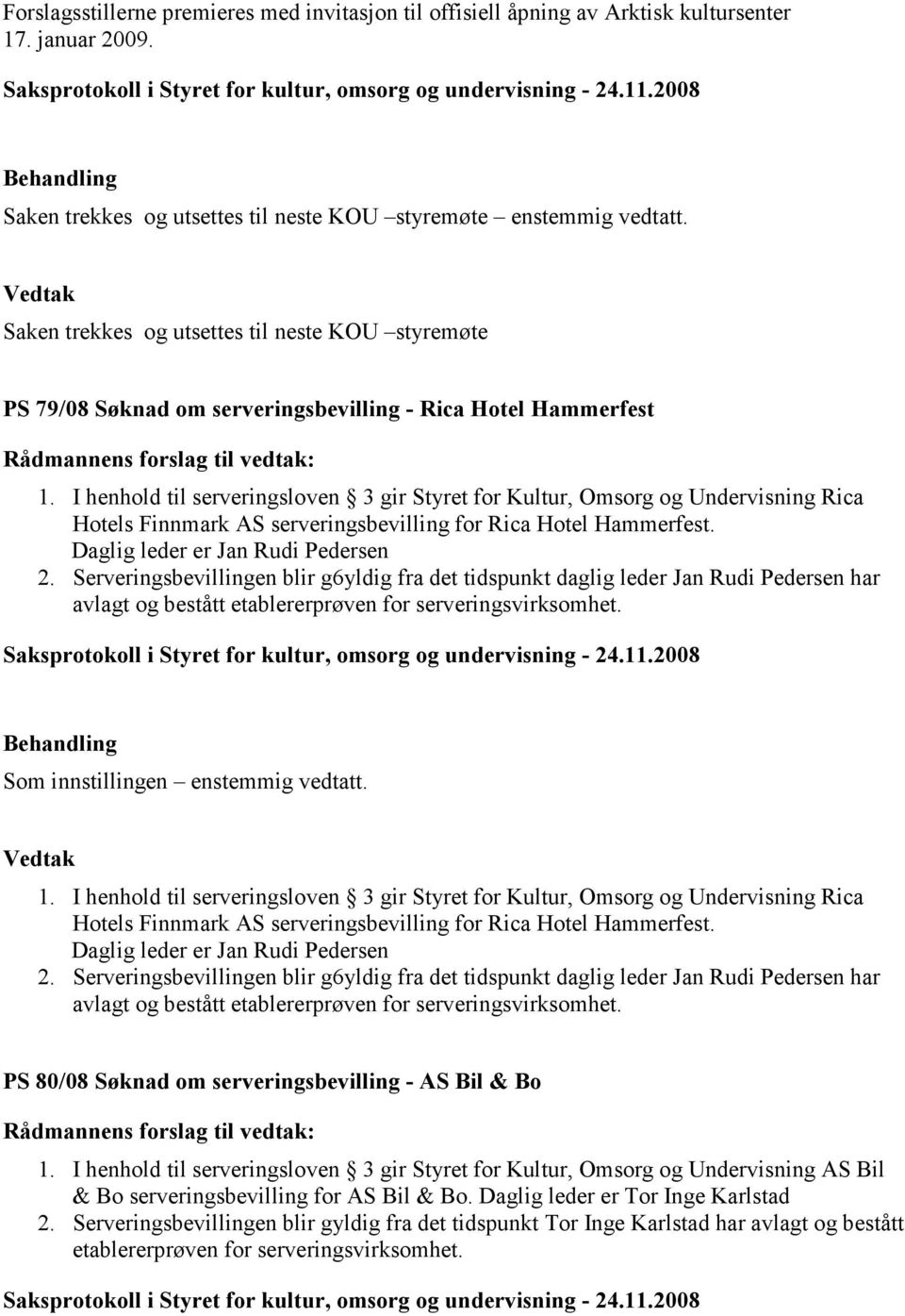 I henhold til serveringsloven 3 gir Styret for Kultur, Omsorg og Undervisning Rica Hotels Finnmark AS serveringsbevilling for Rica Hotel Hammerfest. Daglig leder er Jan Rudi Pedersen 2.