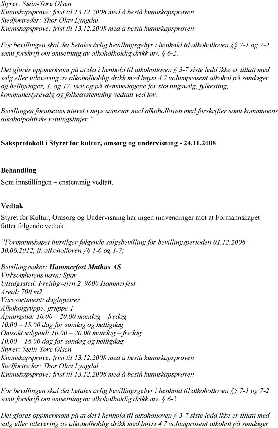 2008 med å bestå kunnskapsprøven For bevillingen skal det betales årlig bevillingsgebyr i henhold til alkoholloven 7-1 og 7-2 samt forskrift om omsetning av alkoholholdig drikk mv. 6-2.