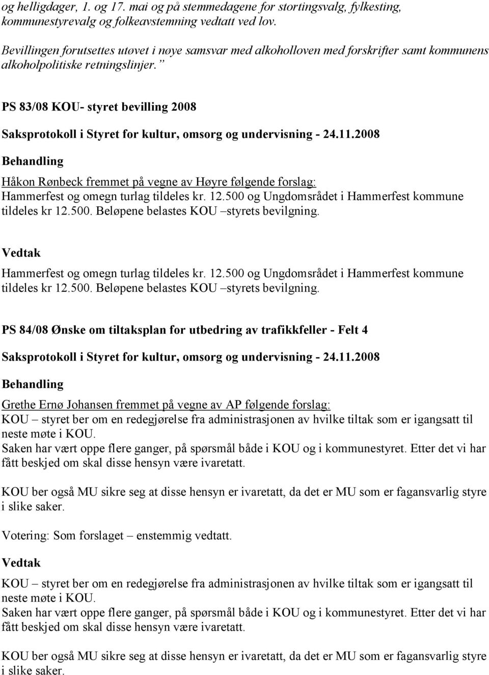 PS 83/08 KOU- styret bevilling 2008 Håkon Rønbeck fremmet på vegne av Høyre følgende forslag: Hammerfest og omegn turlag tildeles kr. 12.500 og Ungdomsrådet i Hammerfest kommune tildeles kr 12.500. Beløpene belastes KOU styrets bevilgning.