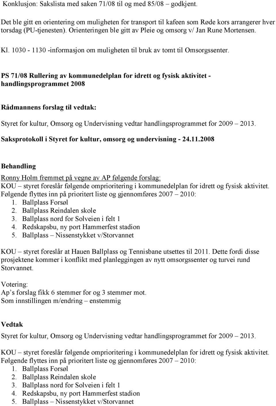 PS 71/08 Rullering av kommunedelplan for idrett og fysisk aktivitet - handlingsprogrammet 2008 Styret for kultur, Omsorg og Undervisning vedtar handlingsprogrammet for 2009 2013.