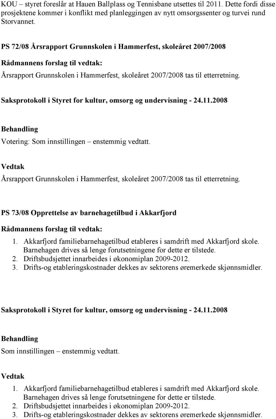 Årsrapport Grunnskolen i Hammerfest, skoleåret 2007/2008 tas til etterretning. PS 73/08 Opprettelse av barnehagetilbud i Akkarfjord 1.