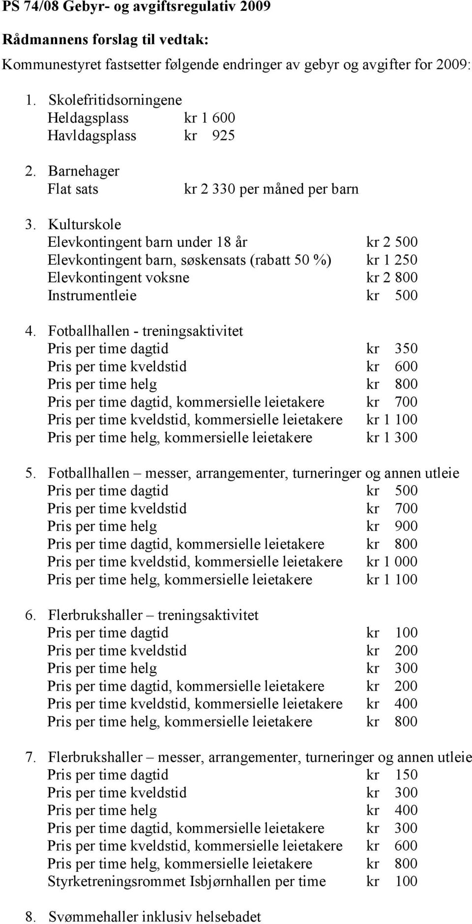 Kulturskole Elevkontingent barn under 18 år kr 2 500 Elevkontingent barn, søskensats (rabatt 50 %) kr 1 250 Elevkontingent voksne kr 2 800 Instrumentleie kr 500 4.