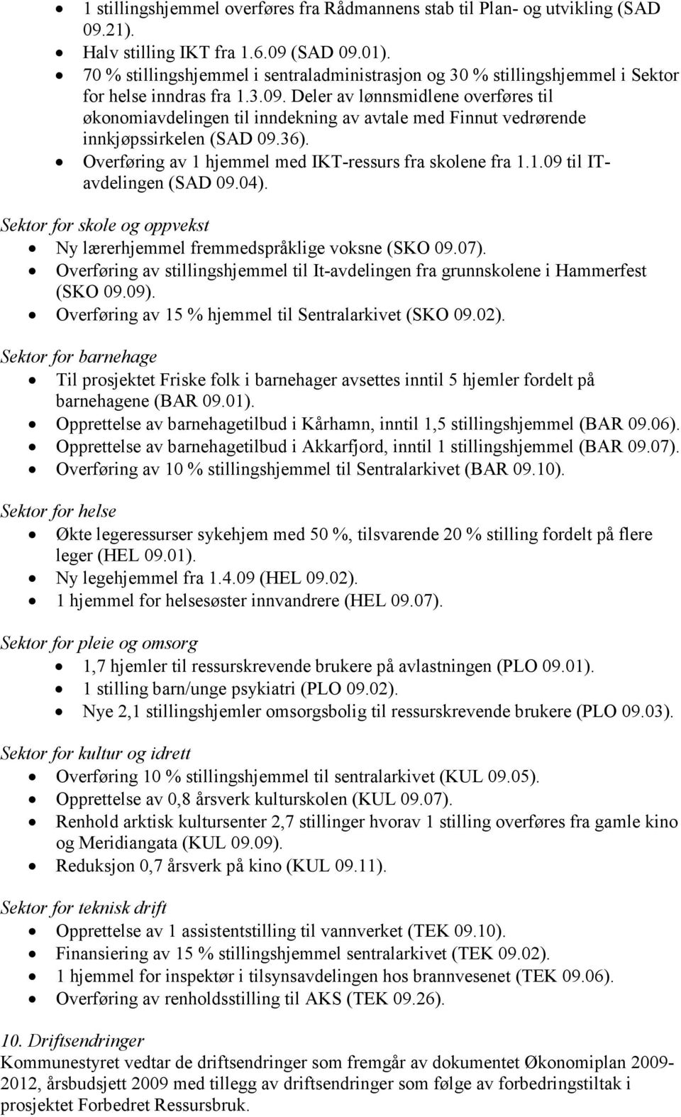 Deler av lønnsmidlene overføres til økonomiavdelingen til inndekning av avtale med Finnut vedrørende innkjøpssirkelen (SAD 09.36). Overføring av 1 hjemmel med IKT-ressurs fra skolene fra 1.1.09 til ITavdelingen (SAD 09.