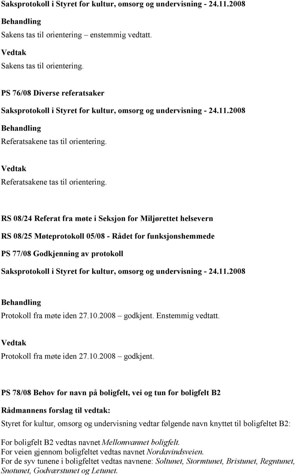 RS 08/24 Referat fra møte i Seksjon for Miljørettet helsevern RS 08/25 Møteprotokoll 05/08 - Rådet for funksjonshemmede PS 77/08 Godkjenning av protokoll Protokoll fra møte iden 27.10.2008 godkjent.