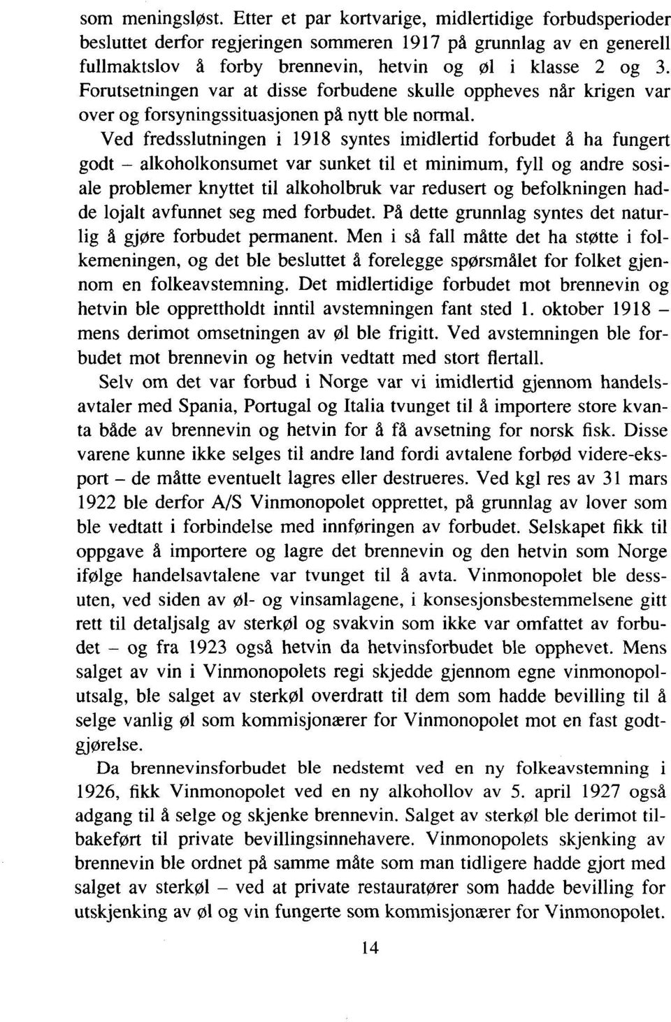 Forutsetningen var at disse forbudene skulle oppheves når krigen var over og forsyningssituasjonen på nytt ble normal.