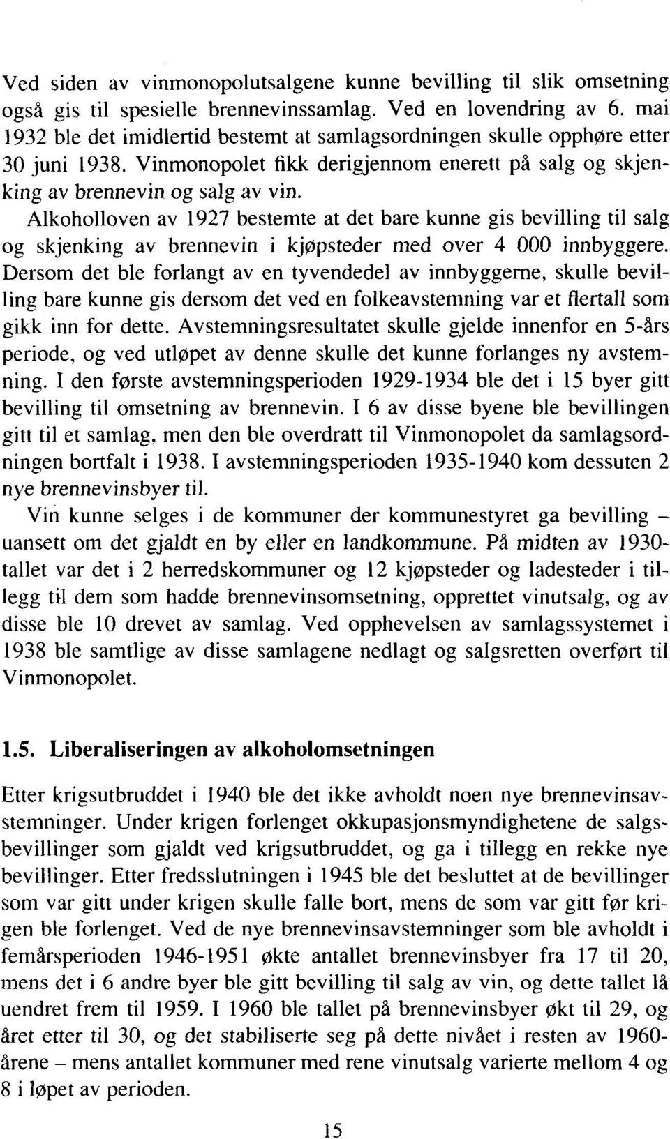 Alkoholloven av 1927 bestemte at det bare kunne gis bevilling til salg og skjenking av brennevin i kjøpsteder med over 4 000 innbyggere.