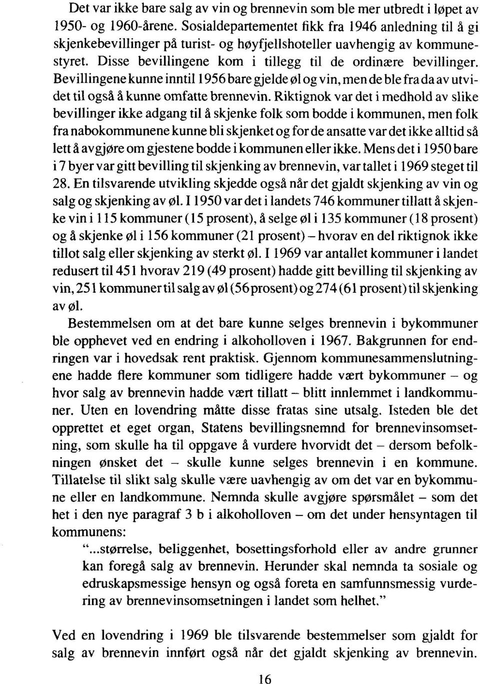 Bevillingene kunne inntil 1956 bare gjelde Øl og vin, men de ble fra da av utvidet til også å kunne omfatte brennevin.