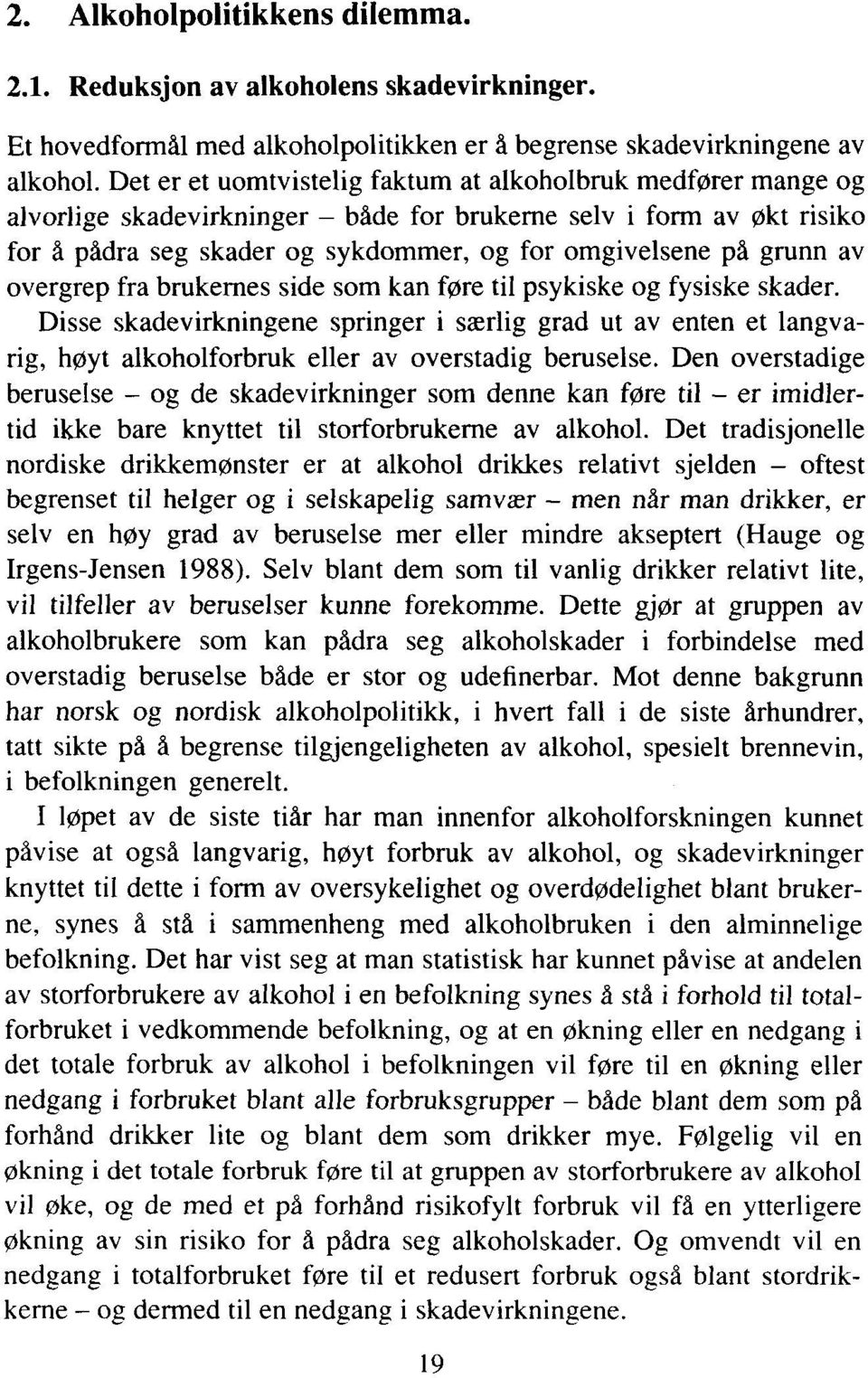 av overgrep fra brukernes side som kan føre til psykiske og fysiske skader. Disse skadevirkningene springer i særlig grad ut av enten et langvarig, høyt alkoholforbruk eller av overstadig beruselse.