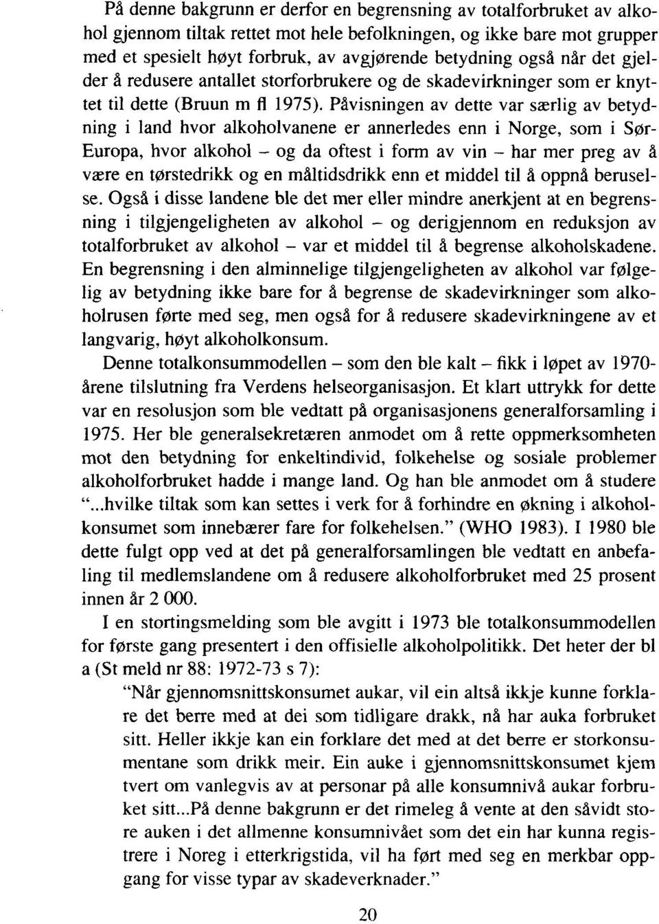 Påvisningen av dette var særlig av betydning i land hvor alkoholvanene er annerledes enn i Norge, som i Sør- Europa, hvor alkohol - og da oftest i form av vin - har mer preg av å være en tørstedrikk