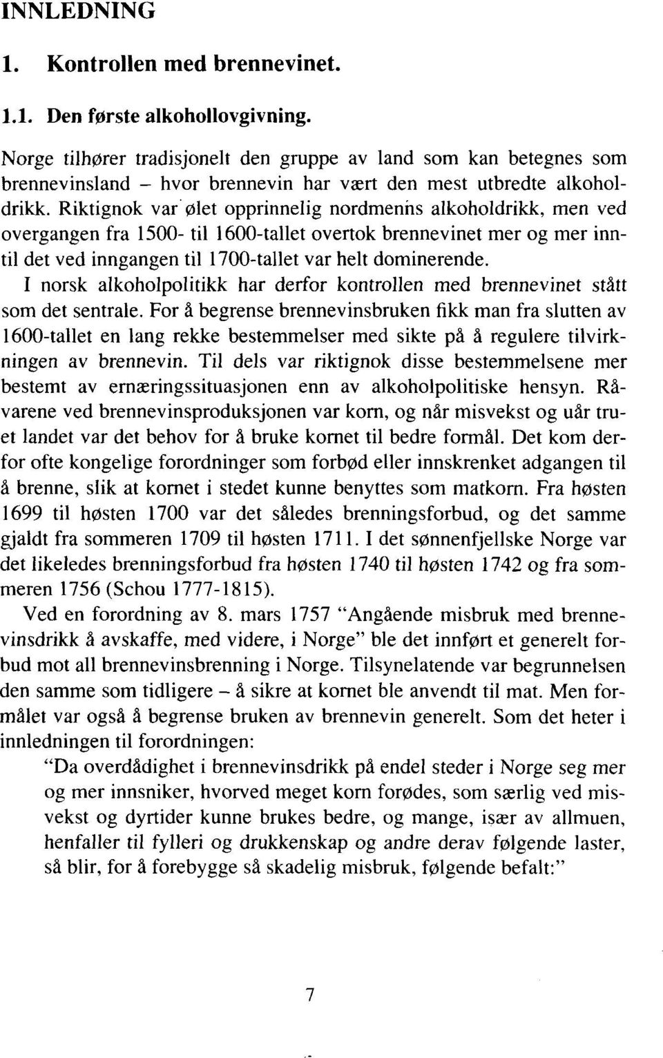 Riktignok var ølet opprinnelig nordmenns alkoholdrikk, men ved overgangen fra 1500- til 1600-tallet overtok brennevinet mer og mer inntil det ved inngangen til 1700-tallet var helt dominerende.