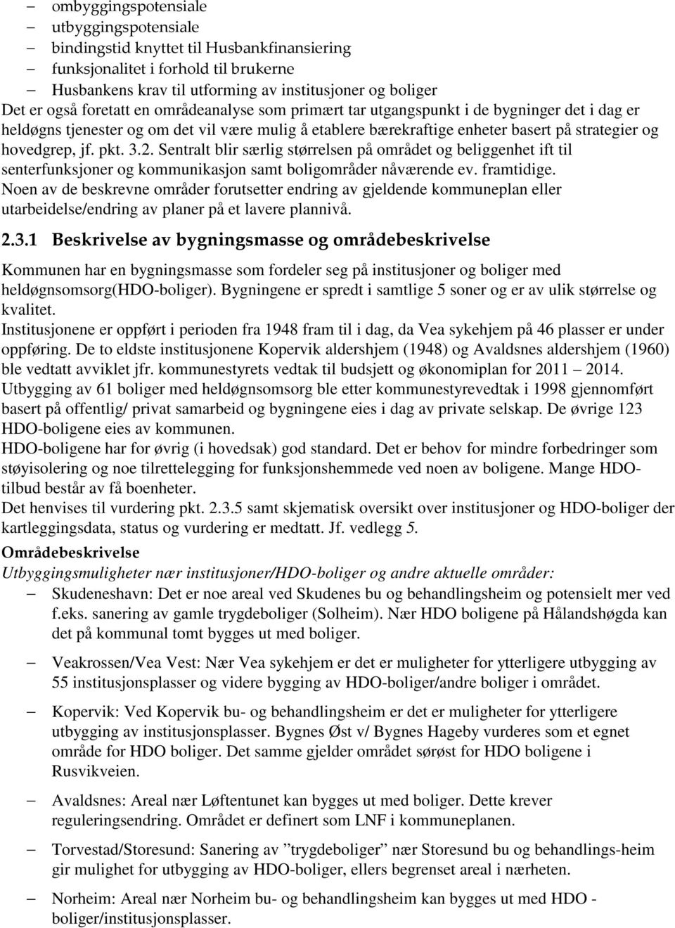 pkt. 3.2. Sentralt blir særlig størrelsen på området og beliggenhet ift til senterfunksjoner og kommunikasjon samt boligområder nåværende ev. framtidige.