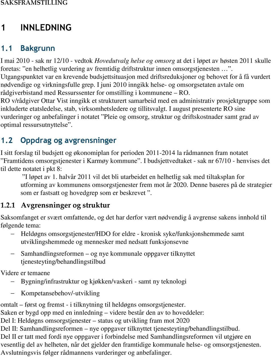 Utgangspunktet var en krevende budsjettsituasjon med driftsreduksjoner og behovet for å få vurdert nødvendige og virkningsfulle grep.