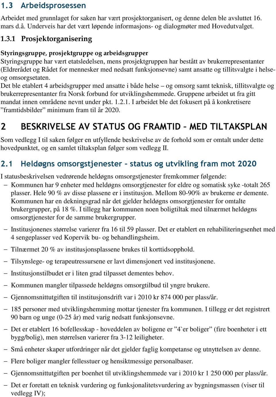 1 Prosjektorganisering Styringsgruppe, prosjektgruppe og arbeidsgrupper Styringsgruppe har vært etatsledelsen, mens prosjektgruppen har bestått av brukerrepresentanter (Eldrerådet og Rådet for