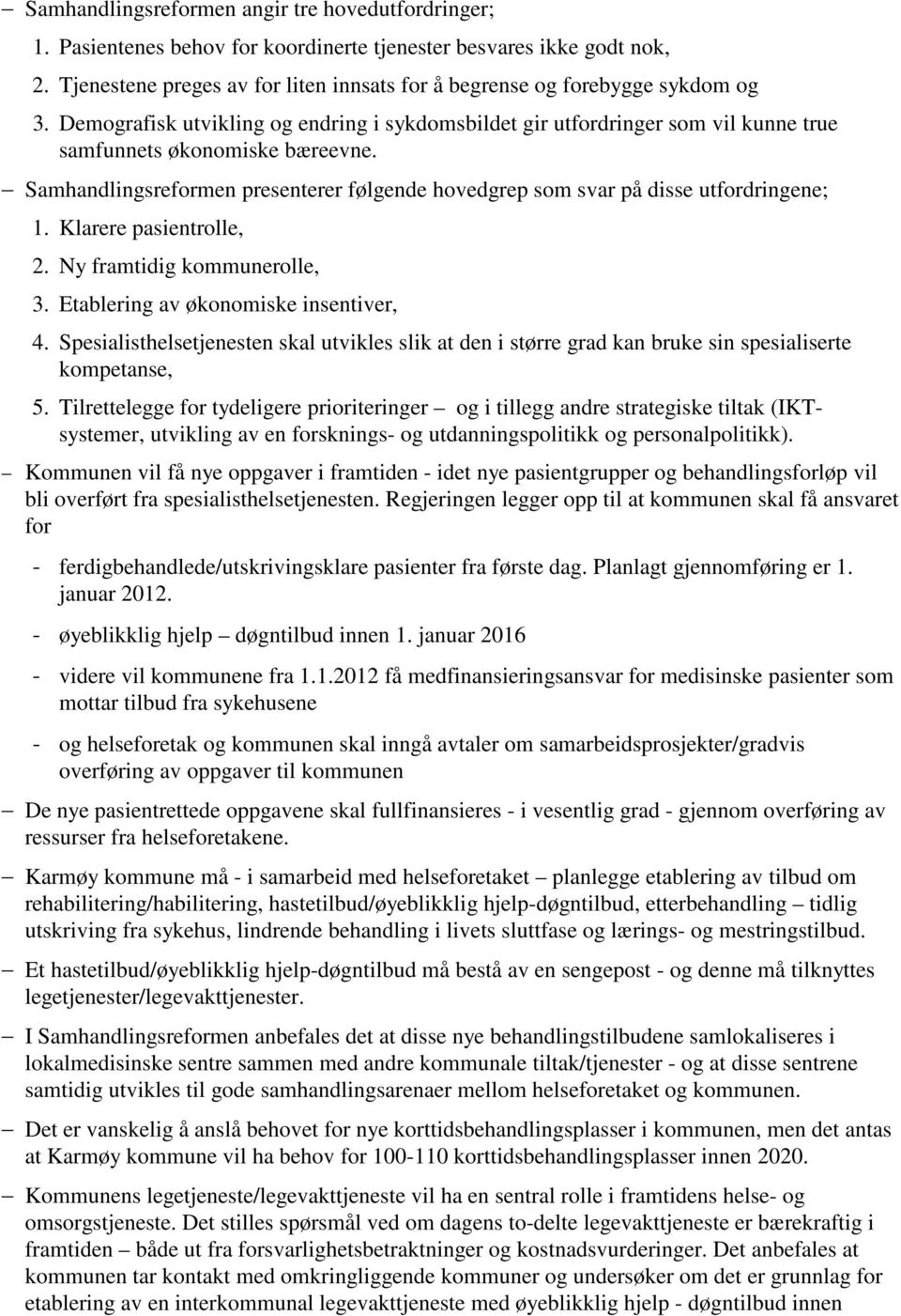 Samhandlingsreformen presenterer følgende hovedgrep som svar på disse utfordringene; 1. Klarere pasientrolle, 2. Ny framtidig kommunerolle, 3. Etablering av økonomiske insentiver, 4.