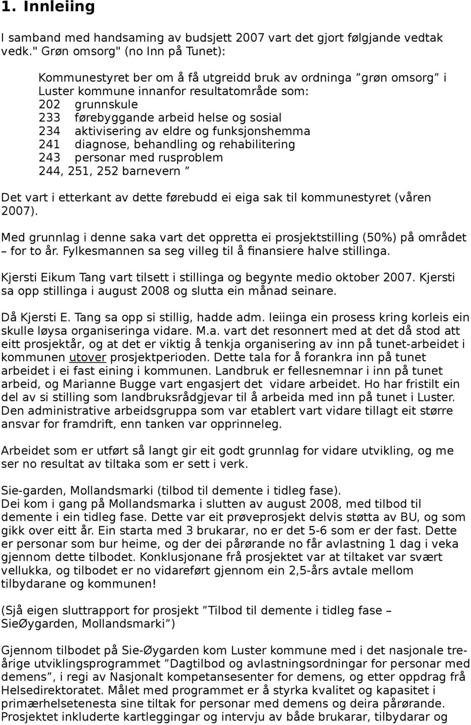 234 aktivisering av eldre og funksjonshemma 241 diagnose, behandling og rehabilitering 243 personar med rusproblem 244, 251, 252 barnevern Det vart i etterkant av dette førebudd ei eiga sak til